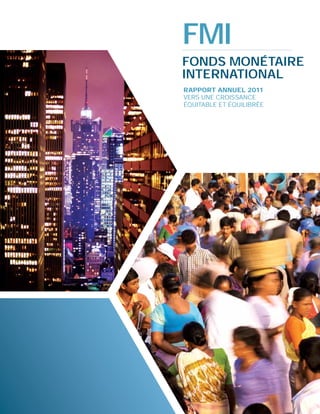 FMI
FONDS MONÉTAIRE
INTERNATIONAL
RAPPORT ANNUEL 2011
VERS UNE CROISSANCE
ÉQUITABLE ET ÉQUILIBRÉE
 