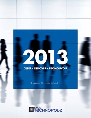 RAPPORT2013SURL’ÉCONOMIEDELAVAL	LAVALTECHNOPOLE
1
2013CRÉER · INNOVER · PROMOUVOIR
Rapport sur l’économie de Laval
 