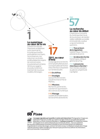 PAGE




                                                                       57La recherche
PAGE
                                                                         au cœur du débat


1
                                                                         L’importance croissante
                                                                         du numérique dans la vie
                                                                         de tous les jours, de manière
                                                                         visible, matérielle, ou invisible
                                                                         et immatérielle, soulève
Le numérique                                                             un grand nombre de
au cœur de la vie                                                        questions.
Comme l’ont fait hier               PAGE




                                   17
l’imprimerie, le téléphone                                               P. 58 Tous acteurs
ou le chemin de fer,                                                     de la régulation
le numérique modiﬁe                                                      Isabelle Falque-Pierrotin,
profondément nos foyers,                                                 présidente de la Cnil.
nos entreprises, nos                                                     P. 61 Un désordre fertile
industries, nos écoles,             2011, au cœur                        Daniel Kaplan, délégué
en démultipliant les moyens         d’Inria                              général de la Fing.
de communication,                   Le paysage de la recherche
en automatisant certaines           est en perpétuelle évolution.        P. 64 Laissons les
tâches pour gagner                  Les responsables de l’institut       chercheurs chercher !
en productivité et en               et les chercheurs s’expriment        Henri Verdier, président
inventant de nouveaux               sur l’année écoulée.                 du pôle de compétitivité
modèles d’échanges.                 P.18 En chiffres                     Cap Digital.

                                    P.19 Stratégie
                                    Vue par Michel Cosnard,
                                    Claude Kirchner et Hervé
                                    Mathieu.
                                    P.23 Missions
                                    Recherche, partenariats,
                                    transfert et rayonnement
                                    des sciences du numérique.
                                    P.49 Pilotage
                                    Les déﬁs de la modernisation,
                                    les huit centres de recherche.




           • Les pages signalées par la pastille ci-contre sont interactives ! Photographiez l’image avec
           l’application Pixee pour accéder aux contenus en ligne. Pixee est une application gratuite
           disponible sur iPhone, Android et BlackBerry. • Comment ça marche ? Les téléphones mobiles
           sont équipés d’une caméra embarquée pour prendre des photos... mais pas seulement.
Des formules mathématiques récemment inventées au sein d’Inria permettent aux téléphones
d’appréhender le contenu des images, comme le fait notre cerveau. Le téléphone compare alors l’image
capturée à plusieurs milliers d’images pour retrouver la plus proche et nous délivrer les informations
qui lui sont associées. À vous de jouer !
 