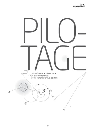 2011,
                                    au cœur d’Inria




PILO-
TAGE L’ANNÉE DE LA MODERNISATION
LA VIE DES HUIT CENTRES
   FOCUS SUR LA NOUVELLE IDENTITÉ




                    49
 