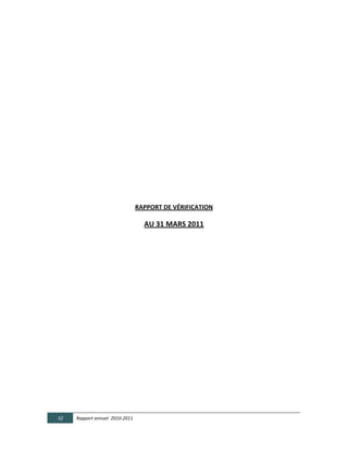  

  

  

  

  

  

  

  

  

  

  

                                                 RAPPORT  DE  VÉRIFICATION  

                                                    AU  31  MARS  2011




       32     Rapport  annuel    2010-­‐2011  
	
  
 