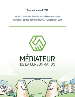 Rapport annuel 2019
du Service national du Médiateur de la consommation
couvrant la période du 1er
janvier 2019 au 31 décembre 2019
 