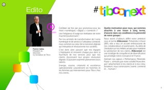 Combien de fois par jour prononcez-vous les
mots « numérique», « digital », « connecté » ?
Leur fréquence d’usage est révélateur de notre
marché bouillonnant !
Par nos activités de transformation de l’usine
numérique et de service à l’utilisateur connecté,
nous sommes au cœur de la transition digitale
qui interpelle et révolutionne nos sociétés.
C’est donc avec passion que nos équipes
s’impliquent et innovent chaque jour dans la
fourniture de nos services pour que nos
clients réussissent leur propre révolution
digitale. Et puissent exprimer pleinement leurs
talents.
Energie, sourire, créativité et excellence
opérationnelle caractérisent les hommes et
les femmes qui interviennent pour Tibco chez
nos clients.
Quelle motivation pour nous, qui sommes
attachés à une vision à long terme,
d’œuvrer dans ces conditions à la pérennité
de notre groupe !
Nous avons d’ailleurs déﬁni notre ambition
sous le terme #tibconext. Présentée à Vision
2015, elle a reçu un accueil enthousiaste de
nos collaborateurs et partenaires. Au-delà de
l’évolutionsurnosmétiersactuelspourmaintenir
la satisfaction de nos clients, #tibconext est
une stratégie de conquête et de diversiﬁcation
qui privilégie notre croissance en France.
Animant nos valeurs « Performance, Pérennité,
Plaisir », stimulés par notre solidité ﬁnancière,
par l’attachement à nos clients et à nos colla-
borateurs, nous construisons l’avenir, connecté
et… humain !
Patrick Vallée
Président du
Directoire,
Co-fondateur de Tibco
Voir la vidéo
Edito
3/
 
