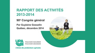 RAPPORT DES ACTIVITÉS
2013-2014
90e Congrès général
Par Guylaine Gosselin
Québec, décembre 2014
 