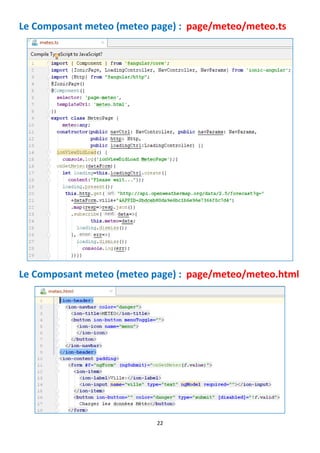 22
Le Composant meteo (meteo page) : page/meteo/meteo.ts
Le Composant meteo (meteo page) : page/meteo/meteo.html
 