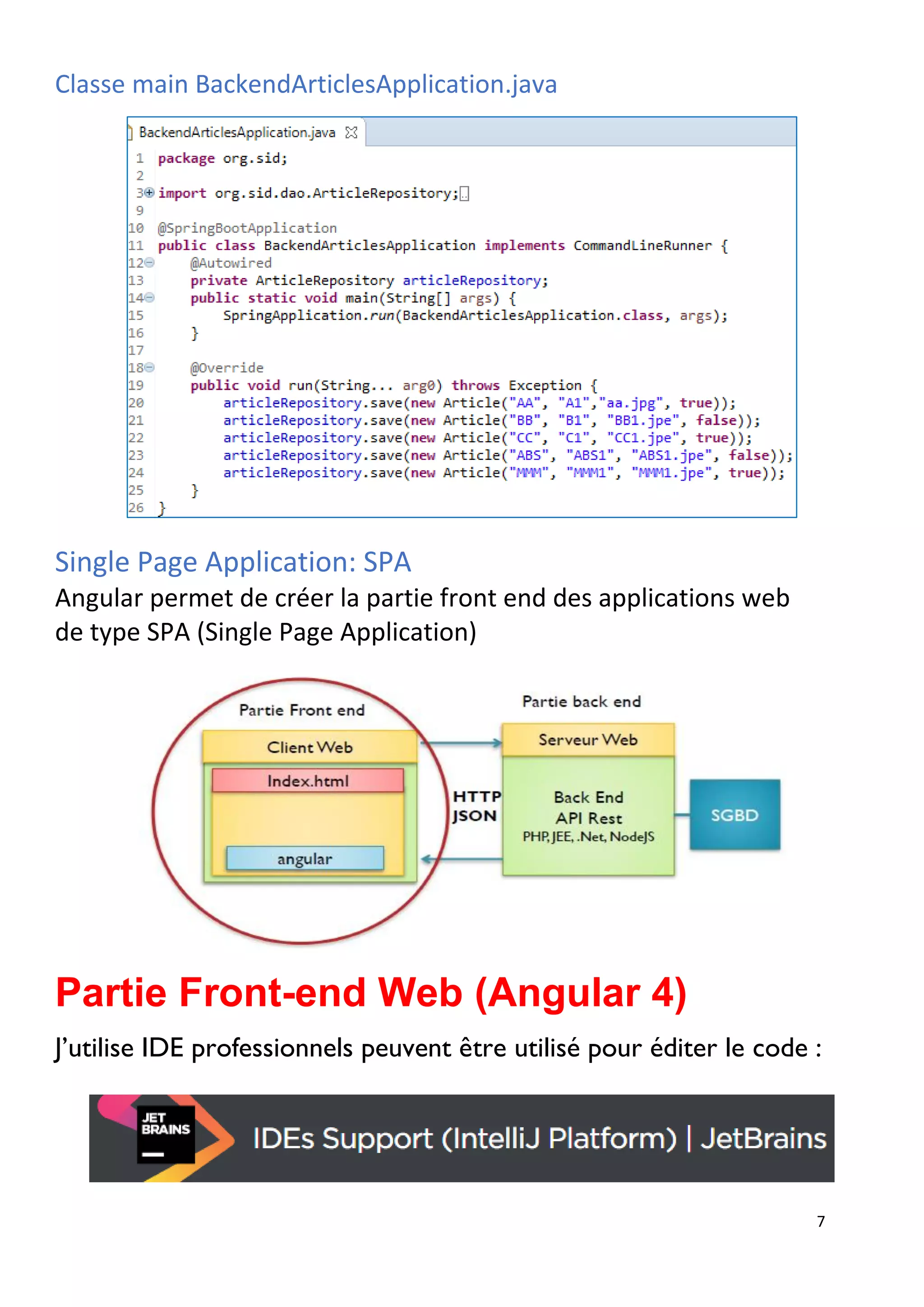 7
Classe main BackendArticlesApplication.java
Single Page Application: SPA
Angular permet de créer la partie front end des applications web
de type SPA (Single Page Application)
Partie Front-end Web (Angular 4)
J’utilise IDE professionnels peuvent être utilisé pour éditer le code :
 