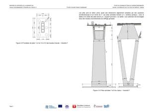 RAPPORT DE SYNTHÈSE DE LA VARIANTE DU  ÉTUDE DE FAISABILITÉ POUR LA LIAISON PERMANENTE 
VIADUC RECOMMANDÉ À TRAVERS DU FUSEAU 4  ÉTUDE D’AVANT PROJET SOMMAIRE  ENTRE L’AUTOROUTE A4 ET LA VILLE DE BIZERTE, TUNISIE 
Page 6 
Figure 4.9 Fondation de piles 1 à 2 et 15 à 18, des travées d’accès – Variante F
Les piles sont en béton armé, ayant des dimensions légèrement variables par des questions
architectoniques et en forme de V. Les pilas centrales forment un « schéma portique » avec le
tablier et le reste des piles seront un « support ponctuel » du tablier. Leur exécution est envisagée
avec des moyens conventionnels de coffrage grimpant.
Figure 4.10 Piles centrales 7 et 8 du viaduc – Variante F
 