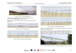 ÉTUDE DE FAISABILITÉ POUR LA LIAISON PERMANENTE   RAPPORT DE SYNTHÈSE DE LA VARIANTE DU 
ENTRE L’AUTOROUTE A4 ET LA VILLE DE BIZERTE, TUNISIE  ÉTUDE D’AVANT PROJET SOMMAIRE  VIADUC RECOMMANDÉ À TRAVERS DU FUSEAU 4 
  Page 3 
Figure 4.1 Variante F – Montage photographique
La longueur totale du pont est 2070 m, distribués en 19 travées ayant pour portées
40+60+2*70+100+150+260+290+260+150+100+6*70+60+40.
Le canal de navigation qui en résulte aura finalement plus de 260 m de largeur avec 56 m de
gabarit vertical.
Figure 4.2 Variante F – Élévation du viaduc
Figure 4.3 Variante F – Élévation des travées centrales
Figure 4.4 Variante F – Élévation des travées d’accès
Le tablier a une configuration continuelle sur toute sa longueur, en utilisant de grands joints de
dilatation de chaussée aux extrémités
Longitudinalement, le tablier est encastré aux piles centrales, d’environ 65 m de hauteur totale, et
mobile sur le reste de piles. Vis-à-vis de l’action sismique, des éléments de connexion (type
amortisseurs visqueux, probablement, devront être mis en place transversalement et
longitudinalement aux piles mobiles, afin de réduire les mouvements et les efforts horizontales.
Figure 4.5 Viaduc sur le fleuve Ulla, A Coruña - Pontevedra, en Espagne (2013) - 240 m de portée
 