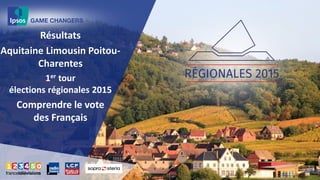 Résultats
Aquitaine Limousin Poitou-
Charentes
1er tour
élections régionales 2015
Comprendre le vote
des Français
 