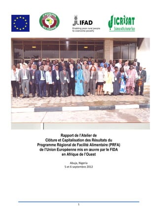 Rapport de l’Atelier de
     Clôture et Capitalisation des Résultats du
Programme Régional de Facilité Alimentaire (PRFA)
 de l’Union Européenne mis en œuvre par le FIDA
                en Afrique de l’Ouest
 