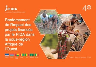 Renforcement
de l’impact des
projets financés
par le FIDA dans
la sous-région
Afrique de
l’Ouest.
Investir dans les populations rurales
Cap Vert Gambie Guinée
Bissau
Guinée Mali Mauritanie Sénégal
Dakar, 3-6 décembre 2018
 