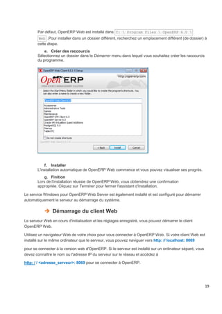 19
Par défaut, OpenERP Web est installé dans C:  Program Files  OpenERP 6.0 
Web .Pour installer dans un dossier différent...
