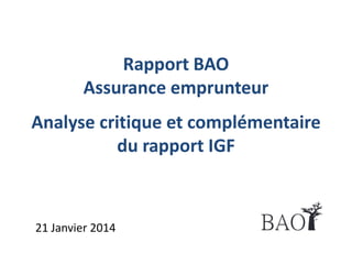 Rapport BAO
Assurance emprunteur

Analyse critique et complémentaire
du rapport IGF

21 Janvier 2014

 