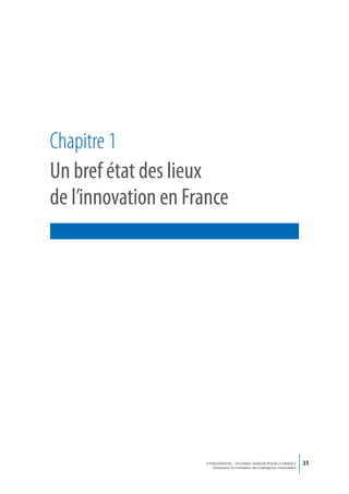 Chapitre 1
Un bref état des lieux
de l’innovation en France




                     L’INNOVATION : UN ENJEU MAJEUR POUR LA FRANCE            31
                         Dynamiser la croissance des entreprises innovantes
 