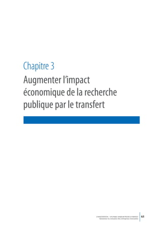 Chapitre 3
Augmenter l’impact
économique de la recherche
publique par le transfert




                    L’INNOVATION : UN ENJEU MAJEUR POUR LA FRANCE            61
                        Dynamiser la croissance des entreprises innovantes
 