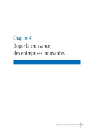 Chapitre 4
Doper la croissance
des entreprises innovantes




                     L’INNOVATION : UN ENJEU MAJEUR POUR LA FRANCE            85
                         Dynamiser la croissance des entreprises innovantes
 