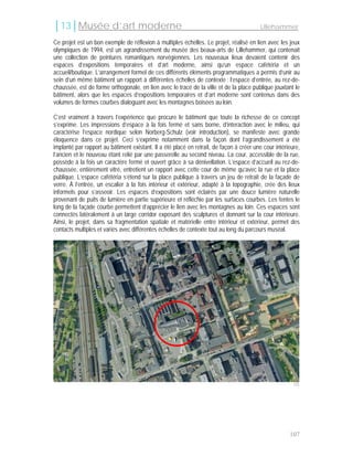│13│Musée d’art moderne                                                                  Lillehammer

Ce projet est un bon exemple de réflexion à multiples échelles. Le projet, réalisé en lien avec les jeux
olympiques de 1994, est un agrandissement du musée des beaux-arts de Lillehammer, qui contenait
une collection de peintures romantiques norvégiennes. Les nouveaux lieux devaient contenir des
espaces d’expositions temporaires et d’art moderne, ainsi qu’un espace cafétéria et un
accueil/boutique. L’arrangement formel de ces différents éléments programmatiques a permis d’unir au
sein d’un même bâtiment un rapport à différentes échelles de contexte : l’espace d’entrée, au rez-de-
chaussée, est de forme orthogonale, en lien avec le tracé de la ville et de la place publique jouxtant le
bâtiment, alors que les espaces d’expositions temporaires et d’art moderne sont contenus dans des
volumes de formes courbes dialoguant avec les montagnes boisées au loin.

C’est vraiment à travers l’expérience que procure le bâtiment que toute la richesse de ce concept
s’exprime. Les impressions d’espace à la fois fermé et sans borne, d’interaction avec le milieu, qui
caractérise l’espace nordique selon Norberg-Schulz (voir introduction), se manifeste avec grande
éloquence dans ce projet. Ceci s’exprime notamment dans la façon dont l’agrandissement a été
implanté par rapport au bâtiment existant. Il a été placé en retrait, de façon à créer une cour intérieure,
l’ancien et le nouveau étant relié par une passerelle au second niveau. La cour, accessible de la rue,
possède à la fois un caractère fermé et ouvert grâce à sa dénivellation. L’espace d’accueil au rez-de-
chaussée, entièrement vitré, entretient un rapport avec cette cour de même qu’avec la rue et la place
publique. L’espace cafétéria s’étend sur la place publique à travers un jeu de retrait de la façade de
verre. À l’entrée, un escalier à la fois intérieur et extérieur, adapté à la topographie, crée des lieux
informels pour s’asseoir. Les espaces d’expositions sont éclairés par une douce lumière naturelle
provenant de puits de lumière en partie supérieure et réfléchie par les surfaces courbes. Les fentes le
long de la façade courbe permettent d’apprécier le lien avec les montagnes au loin. Ces espaces sont
connectés latéralement à un large corridor exposant des sculptures et donnant sur la cour intérieure.
Ainsi, le projet, dans sa fragmentation spatiale et matérielle entre intérieur et extérieur, permet des
contacts multiples et variés avec différentes échelles de contexte tout au long du parcours muséal.




                                                                                                        125




                                                                                                      107
 