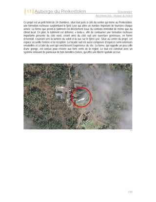 │17│Auberge du Preikestolen                                                           Stavanger
                                                                      Architectes : Helen & Hard

Ce projet est un petit hôtel de 24 chambres, situé tout juste à côté du sentier qui mène au Preikestolen,
une formation rocheuse surplombant le fjord Lyse qui attire un nombre important de touristes chaque
année. La forme que prend le bâtiment est directement issue du contexte immédiat de même que du
climat local. En plan, le bâtiment est déformé, « tordu », afin de contourner une formation rocheuse
importante présente du côté nord, créant ainsi du côté sud une ouverture généreuse, en forme
d’éventail, s’ouvrant vers la lumière du soleil et la vue sur le fjord Lyse. Situé au centre du projet, cet
espace accueille l’entrée et la réception. La façade sud est aussi composée d’espaces semi-extérieurs
ensoleillés et à l’abri du vent qui enrichissent l’expérience du site. La forme, qui rappelle un peu celle
d’une grange, est conçue pour résister aux forts vents de la région. Le tout est construit avec un
système innovant de panneaux de bois lamellés-croisés, qui offre une liberté spatiale accrue.




                                                                                                        161




                                                                                                      135
 