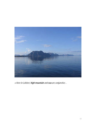 9



« Here in Lofoten, high mountain and sea are conjunctive…




                                                            13
 