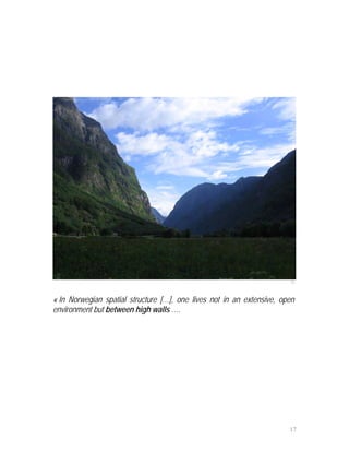13



« In Norwegian spatial structure […], one lives not in an extensive, open
environment but between high walls ….




                                                                       17
 