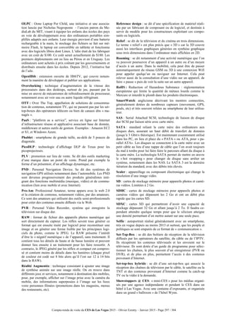 Compte-rendu de visite du CES de Las Vegas 2015 – Olivier Ezratty – Janvier 2015 - Page 297 / 304
OLPC : Oone Laptop Per Child, une initiative et une associa-
tion lancée par Nicholas Negroponte - l’ancien patron du Me-
diaLab du MIT, visant à équiper les enfants des écoles des pays
en voie de développement avec des ordinateurs portables sim-
plifiés adaptés aux enfants. Leur énergie provient d’une batterie
rechargeable à la main, le stockage des fichiers se fait sur mé-
moire Flash, le laptop est convertible en tablette et fonctionne
avec des logiciels libres dont Linux. L’idée était de les fabriquer
avec un coût de $100. Ce coût serait actuellement de $180. Les
premiers déploiements ont eu lieu au Pérou et en Uruguay. Les
ordinateurs sont achetés à prix coûtant par les gouvernements et
distribués ensuite dans les écoles. Depuis 2012, l’initiative bat
de l’aile.
OpenHbb : extension ouverte de HbbTV, qui couvre notam-
ment la manière de développer et publier ses applications.
Overclocking : technique d’augmentation de la vitesse des
processeurs dans des desktops, surtout de jeu, passant par la
mise en œuvre de mécanismes de refroidissement du processeur,
notamment avec air voir eau ou autre liquide réfrigérant.
OTT : Over The Top, appellation de solutions de consomma-
tion de contenus, notamment TV, qui ne passent pas par les set-
top-boxes des opérateurs télécom ou bien de canaux dits « ma-
nagés ».
PaaS : “platform as a service”, service en ligne sur Internet
d’infrastructure réseau et applicative associant base de donnée,
middleware et autres outils de gestion. Exemples : Amazon EC2
et S3, et Windows Azure.
Phablet : smartphone de grande taille, au-delà de 5 pouces de
diagonale.
PicoDLP : technologie d’affichage DLP de Texas pour les
picoprojecteurs.
PLV : promotion sur lieu de vente. Se dit des outils marketing
d’une marque dans un point de vente. Prend par exemple la
forme d’un présentoir, d’un affichage dynamique, etc.
PND : Personal Navigation Device. Se dit des systèmes de
navigation GPS utilisés notamment dans l’automobile. Les PND
sont devenus progressivement des produits généralistes inté-
grant des fonctions multimédia (musique, vidéo) et de commu-
nication (lien avec mobile et avec Internet).
Pro-Am: Professional Amateur, terme apparu avec le web 2.0
et la création de contenus, notamment vidéos, par des amateurs.
Ce sont des amateurs qui utilisent des outils semi-professionnels
pour créer des contenus ensuite diffusés via le Web.
PVR : Personal Video Recorder, système qui enregistre la
télévision sur disque dur.
RAW : format de fichier des appareils photos numérique qui
sort directement du capteur. Les réflex savent tous générer ce
format qui est ensuite traité par logiciel pour reconstituer une
image et en générer une forme lisible par les principaux logi-
ciels de photo, comme le JPEG. Le RAW présente l’intérêt
d’être le « négatif numérique » de l’appareil, sans traitement. Il
contient tous les détails de haute et de basse lumière et peuvent
donner lieu ensuite à un traitement pour les faire ressortir. A
contrario, le JPEG généré par les réflex et compact est compres-
sé et contient moins de détails dans les lumières (chaque pixel
de couleur est codé sur 8 bits alors qu’il l’est sur 12 à 14 bits
dans le RAW).
Réalité Augmentée : technique consistant à ajouter une image
de synthèse animée sur une image réelle. On en trouve dans
différents jeux et services, notamment à destination des mobiles,
pour, par exemple, afficher sur l’image prise avec la caméra du
mobile, des informations superposées à l’image sur les lieux
voire personnes filmées (promotions dans les magasins, menus
des restaurants, etc).
Reference design : se dit d’une spécification de matériel réali-
sée par un fabricant de composant ou de logiciel, et destinée à
servir de modèle pour les constructeurs exploitant ces compo-
sants ou logiciels.
Relief : se dit de la télévision et du cinéma en trois dimensions.
Le terme « relief » est plus précis que « 3D » car la 3D couvre
aussi les interfaces graphiques générées en synthèse graphique
sous trois dimensions dans l’ordinateur mais affichées en 2D.
Roaming : se dit notamment d’une activité numérique que l’on
va pouvoir poursuivre d’un appareil à un autre ou d’un moyen
d’accès à un autre. Dans la mobilité, cela peut être de passer
automatiquement du réseau GSM ou 3D à une connexion Wifi
pour appeler quelqu’un ou naviguer sur Internet. Cela peut
relever aussi de la consultation d’une vidéo sur un appareil, de
faire « pause » puis de voir la suite sur un autre appareil.
RoHS : Reduction of Hazardous Substance : réglementation
européenne qui limite la quantité de métaux lourds comme le
Mercure et interdit le plomb dans les produits électroniques.
SmartWatch: anglicisme décrivant les montres connectées,
généralement dotées de nombreux capteurs (movement, GPS,
pouls, etc) et très souvent reliées au smartphone de leur utilisa-
teur.
SAS : Serial Attached SCSI, technologie de liaison de disque
dur SCSI par liaison série avec carte mère.
SATA : standard reliant la carte mère des ordinateurs aux
disques durs, assurant un haut débit de transfert de données
(jusqu’à 3 Gbit/s théorique). Est maintenant couramment utilisé
dans les PC, en lieu et place du « PATA » ou ATA, pour « pa-
rallel ATA». Les disques se connectent à la carte mère avec un
petit câble au lieu d’une nappe de câble que l’on avait toujours
du mal à tordre pour lui faire faire le parcours allant du disque à
la carte mère. La technologie SATA permet de mettre en œuvre
le « hot swapping » pour changer de disque sans arrêter un
système, notamment dans les NAS. Le SATA 3 est la dernière
itération du standard, avec des débits très élevés.
Scaler : appareillage ou composant électronique qui change la
résolution d’une image vidéo.
SD : cartes de stockage mémoire pour appareils photos et camé-
ras vidéos. Limitées à 2 Go.
SDHC : cartes de stockage mémoire pour appareils photos et
caméras vidéos qui dépassent les 2 Go et ont un débit plus
rapide que les cartes SD.
SDXC : cartes SD qui permettront d’avoir une capacité de
stockage dépassant 32 Go et allant jusqu’à 2 To. Il faudra ce-
pendant attendre quelque temps pour que le silicium atteigne
une densité permettant d’en mettre autant sur une seule puce.
Selfie : autoportrait réalisé générakement avec un smartphone,
très en vogue depuis au moins 2013 et surtout, que les people et
politiques se sont emparés de ce format de « communication ».
Set-Top-Box : se dit des boîtiers de réception de la télévision
diffusés par les opérateurs du satellite, du câble ou de l’IPTV.
Ils récupèrent les contenus télévisuels et les envoient sur le
téléviseur. Ils sont dotés d’un guide de programme pour sélec-
tionner les chaînes, le plus souvent d’un enregistreur (PVR ou
DVR), et de plus en plus, permettent l’accès à des contenus
provenant d’Internet.
Set-top-box hybride : se dit d’une set-top-box qui associe la
réception des chaînes de télévision par le câble, le satellite ou la
TNT et des contenus provenant d’Internet comme la catch-up
TV ou la vidéo à la demande.
Showstoppers @ CES: « mini-CES » pour les médias organi-
sés par une agence indépendante et pendant le CES dans un
hôtel à Las Vegas. Avec une centaine d’exposants, et organisée
dans un grand « ballroom » de l’hôtel Wynn.
 