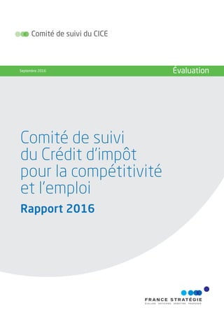 Comité de suivi
du Crédit d’impôt
pour la compétitivité
et l’emploi
Rapport 2016
Comité de suivi du CICE
Septembre 2016 Évaluation
 