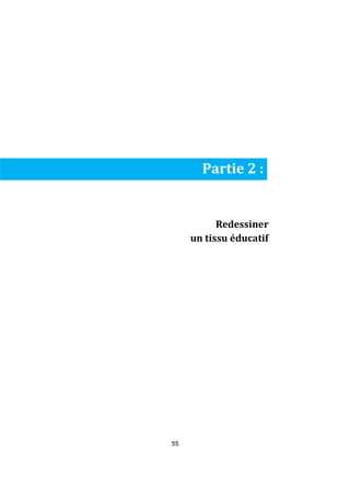 55 
Partie 2 : 
Redessiner 
un tissu éducatif 
 