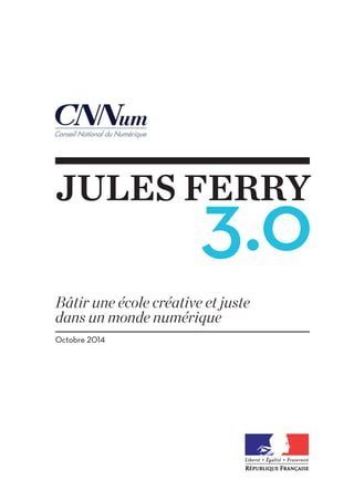 JULES FERRY 
3.0 
Bâtir une école créative et juste 
dans un monde numérique 
Octobre 2014 
 