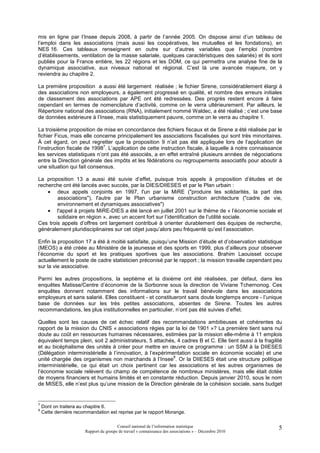 mis en ligne par l’Insee depuis 2008, à partir de l’année 2005. On dispose ainsi d’un tableau de
l’emploi dans les associations (mais aussi les coopératives, les mutuelles et les fondations), en
NES 16. Ces tableaux renseignent en outre sur d’autres variables que l’emploi (nombre
d’établissements, ventilation de la masse salariale, quelques caractéristiques des salariés) et ils sont
publiés pour la France entière, les 22 régions et les DOM, ce qui permettra une analyse fine de la
dynamique associative, aux niveaux national et régional. C’est là une avancée majeure, on y
reviendra au chapitre 2.

La première proposition a aussi été largement réalisée ; le fichier Sirene, considérablement élargi à
des associations non employeurs, a également progressé en qualité, et nombre des erreurs initiales
de classement des associations par APE ont été redressées. Des progrès restent encore à faire
cependant en termes de nomenclature d’activité, comme on le verra ultérieurement. Par ailleurs, le
Répertoire national des associations (RNA), initialement nommé Waldec, a été réalisé ; c’est une base
de données extérieure à l’Insee, mais statistiquement pauvre, comme on le verra au chapitre 1.

La troisième proposition de mise en concordance des fichiers fiscaux et de Sirene a été réalisée par le
fichier Ficus, mais elle concerne principalement les associations fiscalisées qui sont très minoritaires.
À cet égard, on peut regretter que la proposition 9 n’ait pas été appliquée lors de l’application de
l’instruction fiscale de 19987. L’application de cette instruction fiscale, à laquelle à notre connaissance
les services statistiques n’ont pas été associés, a en effet entraîné plusieurs années de négociations
entre la Direction générale des impôts et les fédérations ou regroupements associatifs pour aboutir à
une situation qui fait consensus.

La proposition 13 a aussi été suivie d’effet, puisque trois appels à proposition d’études et de
recherche ont été lancés avec succès, par la DIES/DIIESES et par le Plan urbain :
    • deux appels conjoints en 1997, l'un par la MiRE ("produire les solidarités, la part des
        associations"), l'autre par le Plan urbanisme construction architecture ("cadre de vie,
        environnement et dynamiques associatives")
    • l'appel à projets MiRE-DIES a été lancé en juillet 2001 sur le thème de « l’économie sociale et
        solidaire en région », avec un accent fort sur l’identification de l’utilité sociale.
Ces trois appels d’offres ont largement contribué à orienter durablement des équipes de recherche,
généralement pluridisciplinaires sur cet objet jusqu’alors peu fréquenté qu’est l’association.

Enfin la proposition 17 a été à moitié satisfaite, puisqu’une Mission d’étude et d’observation statistique
(MEOS) a été créée au Ministère de la jeunesse et des sports en 1999, plus d’ailleurs pour observer
l’économie du sport et les pratiques sportives que les associations. Brahim Laouisset occupe
actuellement le poste de cadre statisticien préconisé par le rapport ; la mission travaille cependant peu
sur la vie associative.

Parmi les autres propositions, la septième et la dixième ont été réalisées, par défaut, dans les
enquêtes Matisse/Centre d’économie de la Sorbonne sous la direction de Viviane Tchernonog. Ces
enquêtes donnent notamment des informations sur le travail bénévole dans les associations
employeurs et sans salarié. Elles constituent - et constitueront sans doute longtemps encore - l’unique
base de données sur les très petites associations, absentes de Sirene. Toutes les autres
recommandations, les plus institutionnelles en particulier, n’ont pas été suivies d’effet.

Quelles sont les causes de cet échec relatif des recommandations ambitieuses et cohérentes du
rapport de la mission du CNIS « associations régies par la loi de 1901 »? La première tient sans nul
doute au coût en ressources humaines nécessaires, estimées par la mission elle-même à 11 emplois
équivalent temps plein, soit 2 administrateurs, 5 attachés, 4 cadres B et C. Elle tient aussi à la fragilité
et au bicéphalisme des unités à créer pour mettre en œuvre ce programme : un SSM à la DIIESES
(Délégation interministérielle à l’innovation, à l’expérimentation sociale en économie sociale) et une
                                                           8
unité chargée des organismes non marchands à l’Insee . Or la DIIESES était une structure politique
interministérielle, ce qui était un choix pertinent car les associations et les autres organismes de
l’économie sociale relèvent du champ de compétence de nombreux ministères, mais elle était dotée
de moyens financiers et humains limités et en constante réduction. Depuis janvier 2010, sous le nom
de MISES, elle n’est plus qu’une mission de la Direction générale de la cohésion sociale, sans budget


7
    Dont on traitera au chapitre 6.
8
    Cette dernière recommandation est reprise par le rapport Morange.

                                        Conseil national de l’information statistique                     5
                       Rapport du groupe de travail « connaissance des associations » – Décembre 2010
 