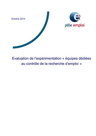 Octobre 2014 
Evaluation de l’expérimentation « équipes dédiées 
au contrôle de la recherche d’emploi » 
 