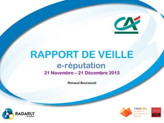 RAPPORT DE VEILLE
e-réputation
21 Novembre – 21 Décembre 2013
Renaud Bourasset
 