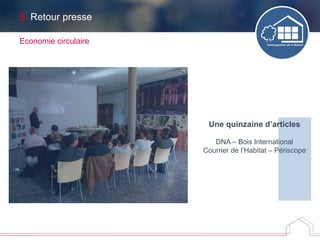 5. Retour presse
Economie circulaire
Une quinzaine d’articles
DNA – Bois International
Courrier de l’Habitat – Périscope
 