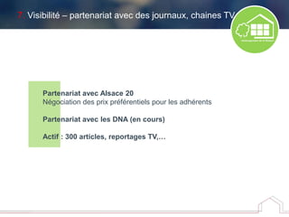 Partenariat avec Alsace 20
Négociation des prix préférentiels pour les adhérents
Partenariat avec les DNA (en cours)
Actif : 300 articles, reportages TV,…
7. Visibilité – partenariat avec des journaux, chaines TV
 