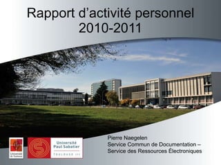 Rapport d’activité personnel 2010-2011 Pierre Naegelen Service Commun de Documentation –  Service des Ressources Électroniques 