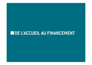DE L’ACCUEIL AU FINANCEMENT
 