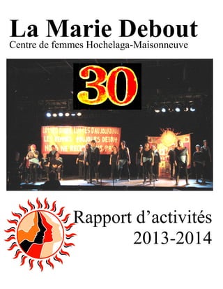 Rapport d’activités 2013-2014 
La Marie Debout 
Centre de femmes Hochelaga-Maisonneuve 
Rapport d’activités 
2013-2014  