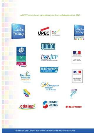 Fédération des Centres Sociaux et Socioculturels de Seine-et-Marne
La FCS77 remercie ses partenaires pour leurs collaborations en 2015
 