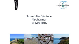 Assemblée Générale
Plouharmor
11 Mai 2016
 
