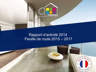 Rapport d’activité 2014
Feuille de route 2015 – 2017
 