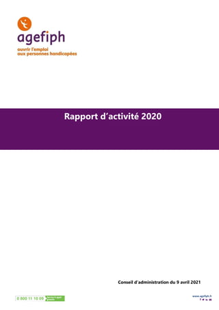 Conseil d’administration du 9 avril 2021
Rapport d’activité 2020
www.agefiph.fr
 