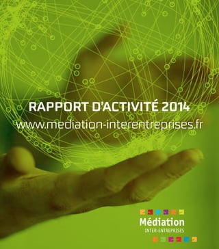 www.mediation-interentreprises.fr
RAPPORT D’ACTIVITÉ 2014
 