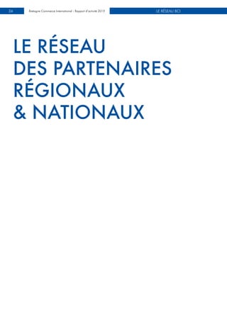 LE RÉSEAU BCIBretagne Commerce International - Rapport d’activité 201934
LE RÉSEAU
DES PARTENAIRES
RÉGIONAUX
& NATIONAUX
 