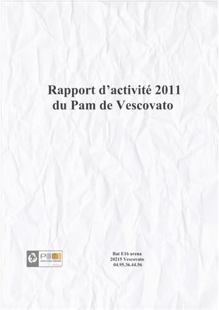 Rapport d’activité 2011
 du Pam de Vescovato




           Bat E16 arena
          20215 Vescovato
           04.95.36.44.56
 