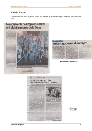 Rapport d’activité 2011                                                     Pam de Vescovato


@ dossier de presse

Communication avec la presse locale par dossier de presse mais peu d'articles sont parus en
2011.




                                                                Corse matin – Octobre 2011




                                                                             Corse matin
                                                                              Juin 2011




Christelle Bergasso                                                                          26
 