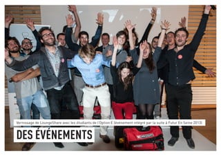 Vernissage de LoungeShare avec les étudiants de l’Option E (événement intégré par la suite à Futur En Seine 2013) 
DES éVéNEMENTs 
 