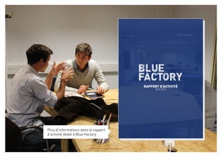 RappoRt d’activité 
2012-2013 
Plus d’informations dans le rapport 
d’activité dédié à Blue Factory 
 