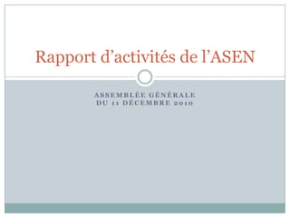 AssemblÉegÉnÉraledu 11 décembre 2010 Rapport d’activités de l’ASEN 
