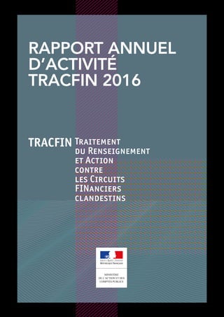 tracfin Traitement
du Renseignement
et Action
contre
les Circuits
FINanciers
clandestins
RAPPORT ANNUEL
D’ACTIVITÉ
TRACFIN 2016
 