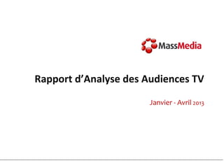 Rapport d’Analyse des Audiences TV
Janvier - Avril 2013
 