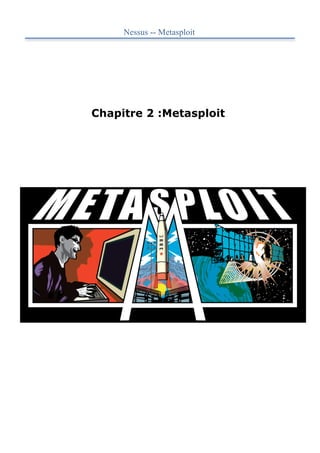 Nessus -- Metasploit




Chapitre 2 :Metasploit
 